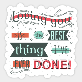 Loving you is the best thing I’ve ever done Sticker